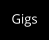 Gigs